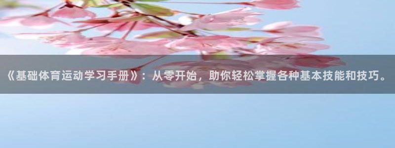 帮k1体育在线登录：《基础体育运动学习手册》：从零开始，助你轻松掌握各种基本技能和技巧。